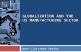 GLOBALIZATION AND THE US MANUFACTURING SECTOR Open Classroom Series.