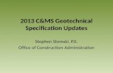 2013 C&MS Geotechnical Specification Updates Stephen Slomski, P.E. Office of Construction Administration.