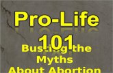 Busting the Myths About Abortion Myth Abortion (n)- a quick, simple way to end a pregnancy without consequences.
