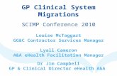 GP Clinical System Migrations SCIMP Conference 2010 Louise McTaggart GG&C Contractor Services Manager Lyall Cameron A&A eHealth Facilitation Manager Dr.