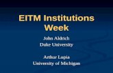 EITM Institutions Week John Aldrich Duke University Arthur Lupia University of Michigan John Aldrich Duke University Arthur Lupia University of Michigan.