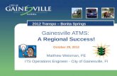 Gainesville ATMS: A Regional Success! October 29, 2012 Matthew Weisman, PE ITS Operations Engineer - City of Gainesville, Fl 2012 Transpo – Bonita Springs.