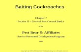 Baiting Cockroaches Chapter 7 Section II – General Pest Control Basics of the Pest Bear & Affiliates Service Personnel Development Program 2005 Copyright.