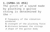 1.[SP04-11 #55] The pitch of a sound made by plucking a guitar string is determined by the Ffrequency of the vibration produced Gstrength of the plucking.