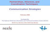 Partnerships, Alliances, and Coordination Techniques Communication Strategies February 2008 Facilitated By: The National Child Care Information and Technical.