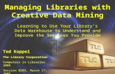 Managing Libraries with Creative Data Mining Learning to Use Your Librarys Data Warehouse to Understand and Improve the Services You Provide Ted Koppel.