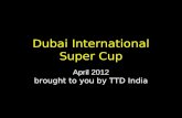 Dubai International Super Cup April 2012 brought to you by TTD India.