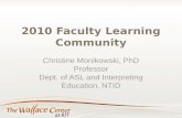 2010 Faculty Learning Community Christine Monikowski, PhD Professor Dept. of ASL and Interpreting Education, NTID.