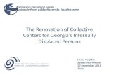 The Renovation of Collective Centers for Georgias Internally Displaced Persons Lasha Gogidze - Researcher/Analyst 23 September 2011, Tbilisi Transparency.