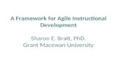 A Framework for Agile Instructional Development Sharon E. Bratt, PhD. Grant Macewan University.