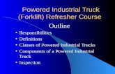 Powered Industrial Truck (Forklift) Refresher Course Outline Responsibilities Definitions Classes of Powered Industrial Trucks Components of a Powered.
