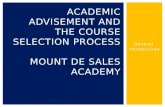 General Introduction ACADEMIC ADVISEMENT AND THE COURSE SELECTION PROCESS MOUNT DE SALES ACADEMY.