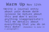 Warm Up Nov 12th Write a journal entry about your dream date (please be mature about this and dont write anything inappropriate!) Tell me details about.