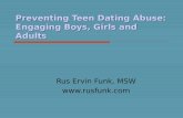 Preventing Teen Dating Abuse: Engaging Boys, Girls and Adults Rus Ervin Funk, MSW .