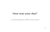 How was your day? A conversation with some trees.