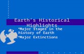 Earths Historical Highlights Major stages in the history of Earth Major Extinctions.