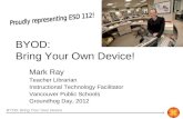 BYOD: Bring Your Own Device! Mark Ray Teacher Librarian Instructional Technology Facilitator Vancouver Public Schools Groundhog Day, 2012 BYOD: Bring Your.