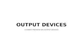 OUTPUT DEVICES A SHORT PREVIEW ON OUTPUT DEVICES.
