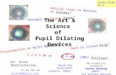 Video-Slide No 2 The Art & Science of Pupil Dilating Devices Dr. Suven Bhattacharjee. MS, DO, DNB, FRF. suvenb@gmail.com No Financial Interest Patent Pending.