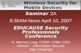 Seminar 2A 8:30AM-Noon April 10, 2007 EDUCAUSE Security Professionals Conference H. Morrow Long, CISSP, CISM, CEH Director - Information Security Yale.