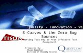 S-Curves & the Zero Bug Bounce: Plotting Your Way to More Effective Test Management Presented By: Shaun Bradshaw Director of Quality Solutions Questcon.