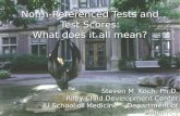 Norm-Referenced Tests and Test Scores: What does it all mean? Steven M. Koch, Ph.D. Riley Child Development Center IU School of Medicine - Department of.