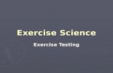 Exercise Science Exercise Testing. Why Perform Exercise Testing? Why Perform Exercise Testing? Assess current levels Assess current levels Aid in prescription.