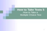 1 How to Take Tests 5 How to Take a Multiple Choice Test.