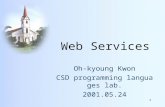 1 Web Services Oh-kyoung Kwon CSD programming languages lab. 2001.05.24.