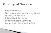 Requirements Techniques for Achieving Good Quality of Service Integrated Services Differentiated Services Label Switching and MPLS.