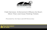Field Services- Enforcement Officers Do Much More Than Just Issue Parking Tickets Presented by: Jim Sayre and Jeff Horesowsky.