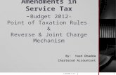 Amendments in Service Tax - Budget 2012- Point of Taxation Rules & Reverse & Joint Charge Mechanism By: Yash Dhadda Chartered Accountant 1© Dhadda & Co.