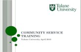C OMMUNITY S ERVICE T RAINING Tulane University April 2013.