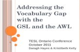 Addressing the Vocabulary Gap with the GSL and the AWL TESL Ontario Conference October 2011 Daragh Hayes & Kristibeth Kelly.