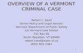 1 OVERVIEW OF A VERMONT CRIMINAL CASE Robert L. Sand Senior Policy and Legal Advisor Vermont Department of Public Safety c/o Vermont Law School P.O. Box.