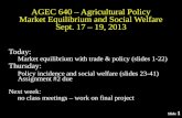 Slide 1 AGEC 640 – Agricultural Policy Market Equilibrium and Social Welfare Sept. 17 – 19, 2013 Today: Market equilibrium with trade & policy (slides.
