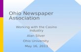 Ohio Newspaper Association Working with the Casino Industry Alan Silver Ohio University May 16, 2013.