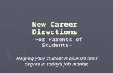 New Career Directions -For Parents of Students- Helping your student maximize their degree in todays job market.