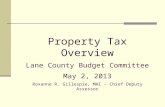 Property Tax Overview Lane County Budget Committee May 2, 2013 Roxanne R. Gillespie, MAI – Chief Deputy Assessor.