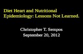 Diet Heart and Nutritional Epidemiology: Lessons Not Learned. Christopher T. Sempos September 20, 2012.