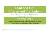 Food and Fun Afterschool Curriculum Developed by the Harvard School of Public Health in collaboration with the YMCA Training: Part 1 Improving nutrition.