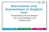 © Rix & Kay Solicitors LLP 2012 Warranties and Guarantees in English Law Presented by Francis Wallace Rix & Kay Solicitors LLP October 2012.