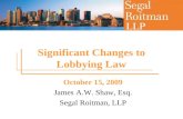 Significant Changes to Lobbying Law October 15, 2009 James A.W. Shaw, Esq. Segal Roitman, LLP.