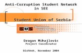 Anti-Corruption Student Network in SEE Student Union of Serbia Dragan Mihajlovic Project Coordinator Bishkek, November 2004.