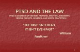 PTSD AND THE LAW PTSD IS DISORDER OF MEMORY, MEANING, EMOTION, CHEMISTRY, NEURAL CIRCUITS, GENETICS, AND SOCIAL ADAPTATION THE PAST ISNT DEAD, IT ISNT.