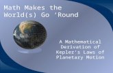 Math Makes the World(s) Go Round A Mathematical Derivation of Keplers Laws of Planetary Motion.