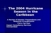 The 2004 Hurricane Season in the Caribbean A Review of Disaster Preparedness and Response Arrangements Cletus Springer Impact Consultancy Services Incorporated.