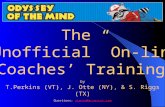 The Unofficial On-line Coaches Training Online Coaches TrainingOnline Coaches Training by T.Perkins (VT), J. Otte (NY), & S. Riggs (TX) Questions: vtootm@accessvt.com.
