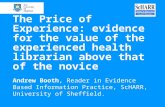 The Price of Experience: evidence for the value of the experienced health librarian above that of the novice Andrew Booth, Reader in Evidence Based Information.