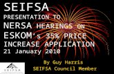 SEIFSA PRESENTATION TO NERSA HEARINGS ON ESKOM s 35% PRICE INCREASE APPLICATION 21 January 2010 By Guy Harris SEIFSA Council Member.